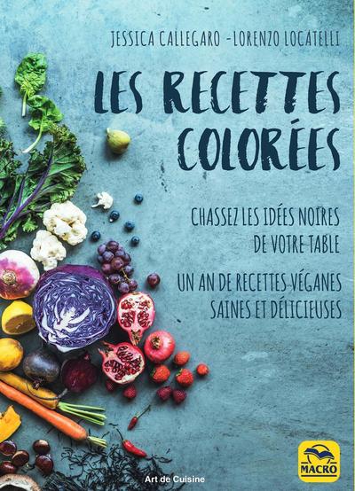 RECETTES COLOREES - CHASSEZ LES IDEES NOIRES DE VOTRE TABLE.UN AN DE RECETTES VEGANES SAINES