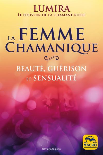 FEMME CHAMANIQUE - UN MANUEL DE BEAUTE  DE GUERISON ET DE SENSUALITE