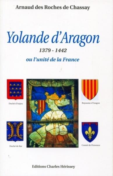 YOLANDE D´ARAGON. 1379-1442 OU L´UNITE DE LA FRANCE