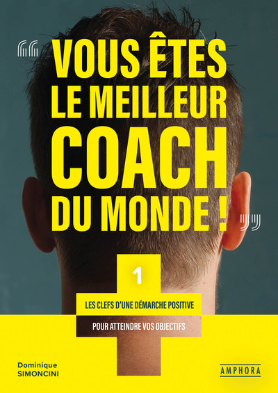 VOUS ETES LE MEILLEUR COACH DU MONDE - LES CLEFS D´UNE DEMARCHE POSITIVE POUR ATTEINDRE VOS OBJECTIF