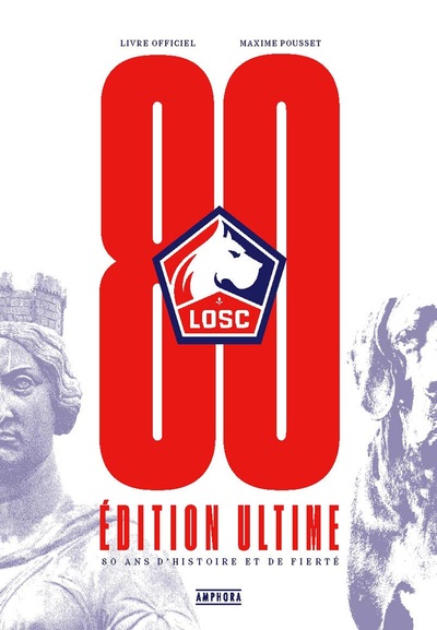 LOSC, 80 ANS D´HISTOIRE ET DE FIERTE - EDITION ULTIME - NE - LIVRE OFFICIEL - ILLUSTRATIONS, COULEUR