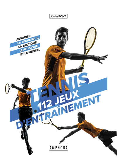 TENNIS 112 JEUX D´ENTRAINEMENT POUR TOUS - ASSOCIER LA TECHNIQUE, LA TACTIQUE, LE PHYSIQUE ET LE MEN