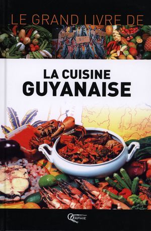 GRAND LIVRE DE LA CUISINE GUYANAISE