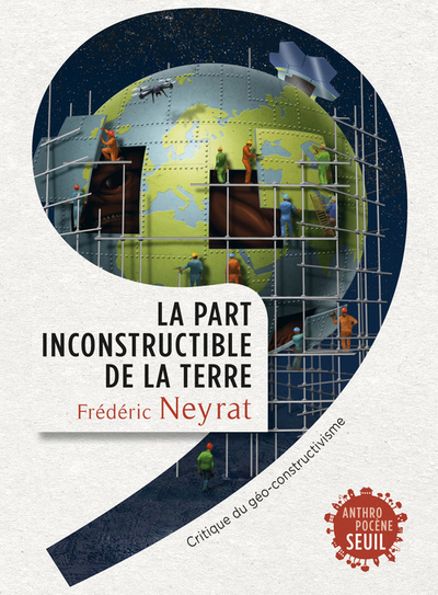 PART INCONSTRUCTIBLE DE LA TERRE. CRITIQUE DU GEO-CONSTRUCTIVISME (LA)
