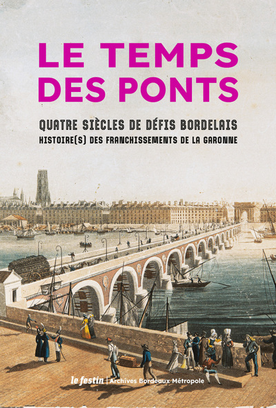 TEMPS DES PONTS - QUATRE SIECLES DE DEFIS BORDELAIS