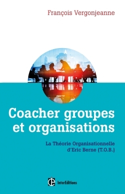 COACHER GROUPES ET ORGANISATIONS - 2E ED. - LA THEORIE ORGANISATIONNELLE D´