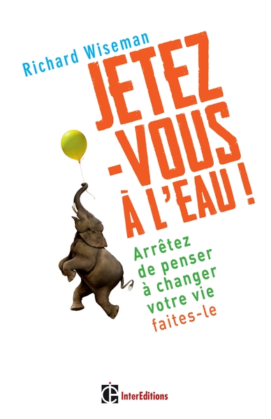 JETEZ-VOUS A L´EAU ! - ARRETEZ DE PENSER A CHANGER VOTRE VIE, FAITES-LE