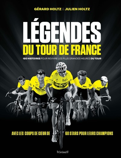 LEGENDES DU TOUR DE FRANCE - 180 HISTOIRES POUR REVIVRE LES PLUS GRANDES HEURES DU TOUR