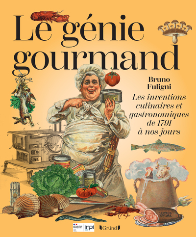 LE GENIE GOURMAND - LES INVENTIONS CULINAIRES ET GASTRONOMIQUES DE 1791 A NOS JOURS