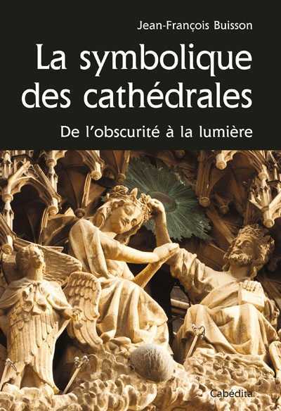 SYMBOLIQUE DES CATHEDRALES, DE L´OBSURITE A LA LUMIERE