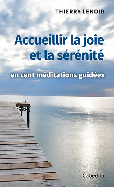 ACCUEILLIR LA JOIE ET LA SERENITE EN CENT MEDITATIONS GUIDEES