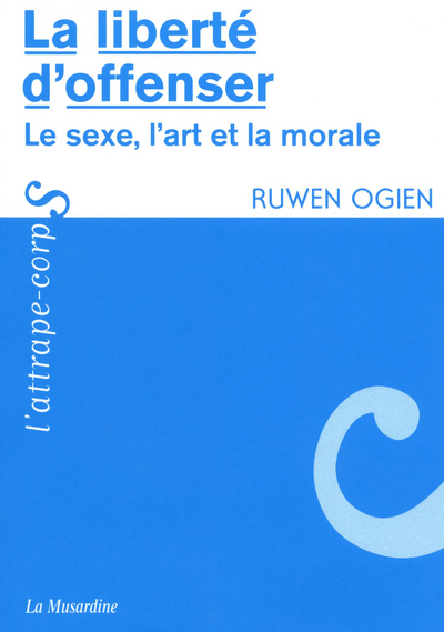 LIBERTE D'OFFENSER (LA) - SEXE, L'ART ET LA MORALE (LE)