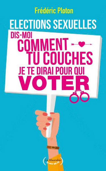 ELECTIONS SEXUELLES - DIS-MOI COMMENT TU COUCHES JE TE DIRAI POUR QUI VOTER!