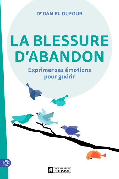 LA BLESSURE D´ABANDON - EXPRIMER SES EMOTIONS POUR GUERIR