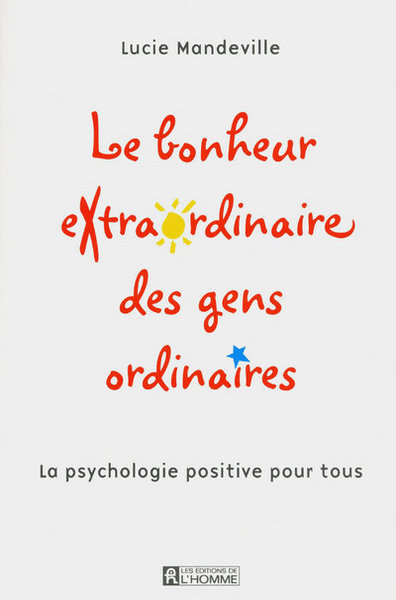BONHEUR EXTRAORDINAIRE DES GENS ORDINAIRES - LA PSYCHOLOGIE POSITIVE POU