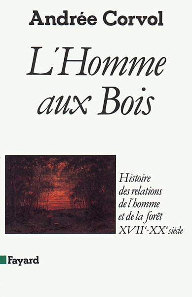 POD COMPTE FERME!!!!!L´HOMME AUX BOIS - HISTOIRE DES RELATIONS DE L´HOMME ET DE LA FORET, XVIIE-