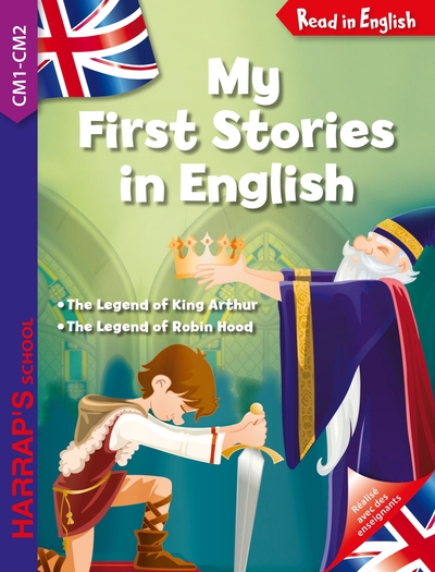 MY FIRST STORIES IN ENGLISH : KING ARTHUR AND ROBIN HOOD (CM1-CM2)