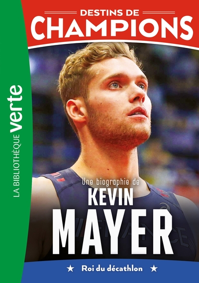 DESTINS DE CHAMPIONS - T16 - DESTINS DE CHAMPIONS 16 - UNE BIOGRAPHIE DE KEVIN MAYER