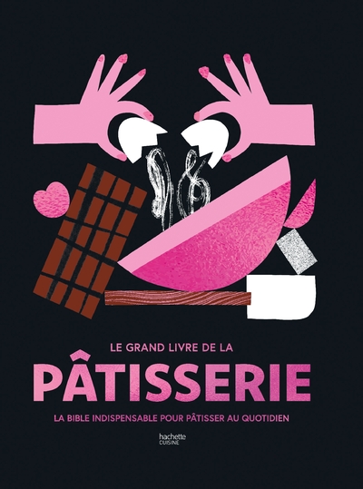 GRAND LIVRE DE LA PATISSERIE - LA BIBLE INDISPENSABLE POUR PATISSER AU QUOTIDIEN