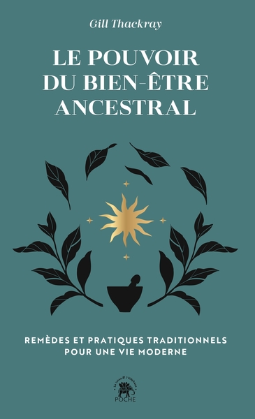 LE POUVOIR DU BIEN-ETRE ANCESTRAL - REMEDES ET PRATIQUES TRADITIONNELS POUR UNE VIE MODERNE