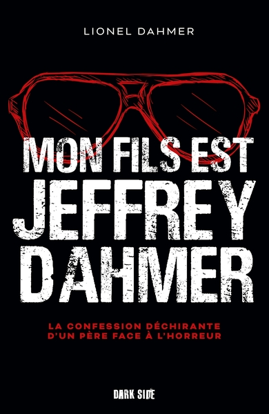 MON FILS EST JEFFREY DAHMER - LA CONFESSION DECHIRANTE D´UN PERE FACE A L´H