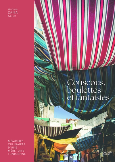 COUSCOUS, BOULETTES ET FANTAISIES - MEMOIRES CULINAIRES D´UNE MERE JUIVE TUNISIENNE