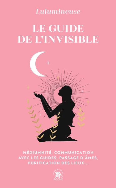 LE GUIDE DE L´INVISIBLE - MEDIUMNITE, COMMUNICATION AVEC LES GUIDES, PASSAGE D AMES, PURIFICATION DE