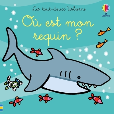 OU EST MON REQUIN ? - LES TOUT-DOUX USBORNE - DES 6 MOIS