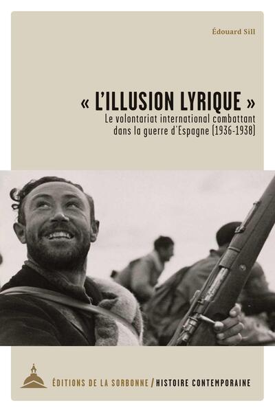 L´ILLUSION LYRIQUE  - LE VOLONTARIAT INTERNATIONAL COMBATTANT DANS LA GUERRE D´ESPAGNE (1936-1938