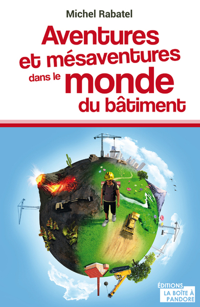 AVENTURES ET MESAVENTURES DANS LE MONDE DU BATIMENT