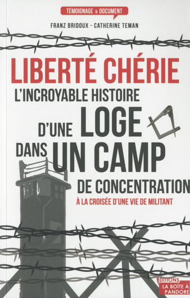 LIBERTE CHERIE, L´INCROYABLE HISTOIRE D´UNE LOGE DANS UN CAMP DE CONCENTRATION