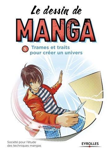 DESSIN DE MANGA  VOL 5  TRAMES ET TRAITS POUR CREER UN UNIVERS