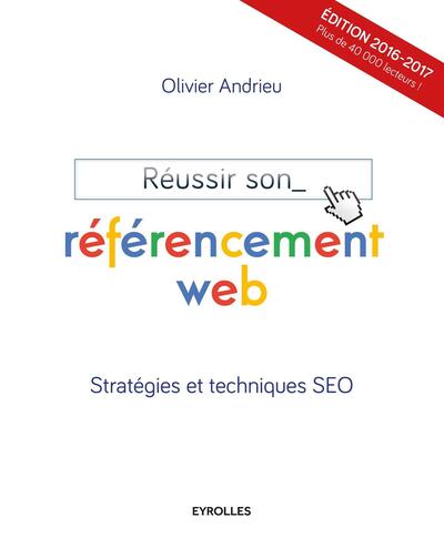 REUSSIR SON REFERENCEMENT WEB  STRATEGIES ET TECHNIQUES SEO 2016 2017