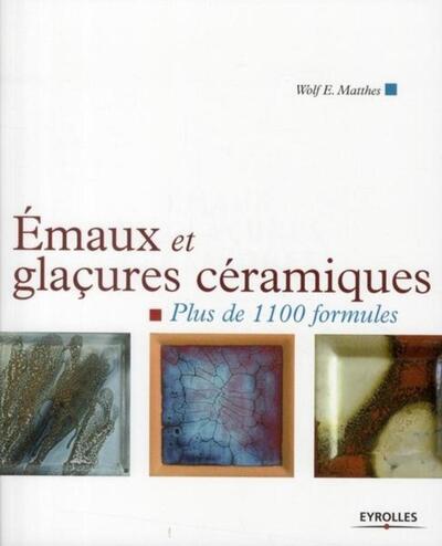 EMAUX ET GLACURES CERAMIQUES. PLUS DE 1100 FORMULES