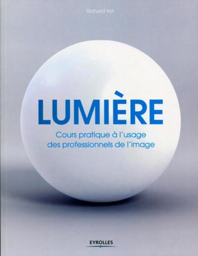 LUMIERE. COURS PRATIQUE A L´USAGE DES PROFESSIONNELS DE L´IMAGE