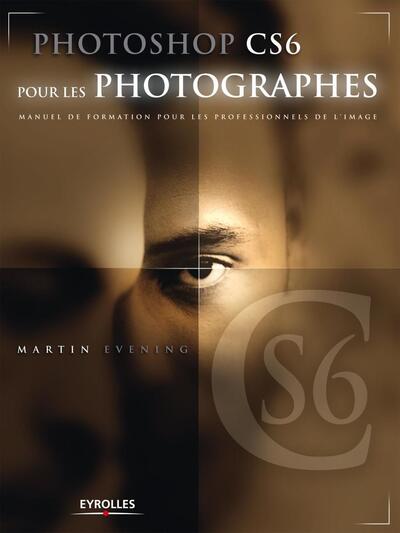 PHOTOSHOP CS6 POUR LES PHOTOGRAPHES. MANUEL DE FORMATION POUR LES PROFESSIONNELS DE L´IMAGE