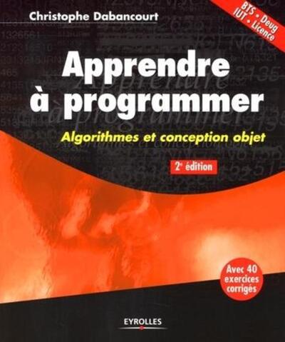 APPRENDRE A PROGRAMMER. ALGORITHMES ET CONCEPTION OBJET. BTS- DEUG - IUT - LICENCE. AVEC 40 EXERCICE