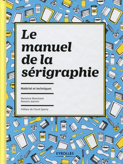 MANUEL DE LA SERIGRAPHIE  MATERIEL ET TECHNIQUES