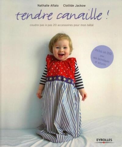 TENDRE CANAILLE : COUDRE PAS A PAS 20 ACCESSOIRES POUR MON BEBE. LIVRE+DVD