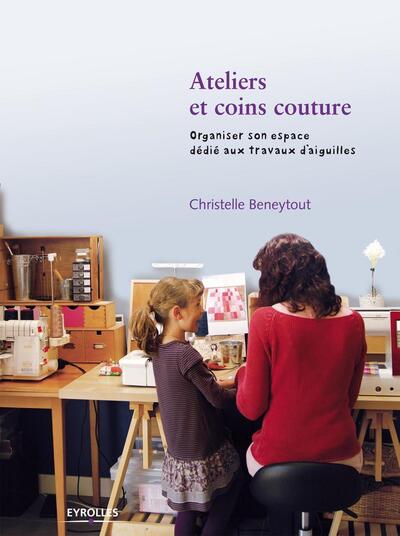 ATELIERS ET COINS COUTURE. ORGANISER SON ESPACE DEDIE AUX TRAVAUX DE D´AIGUILLES