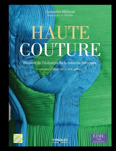 HAUTE COUTURE  HISTOIRE DE L INDUSTRIE DE LA CREATION FRANCAISE  DES PRECURSEURS A NOS JOURS