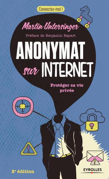 ANONYMAT SUR INTERNET  2E EDITION  PROTEGER SA VIE PRIVEE