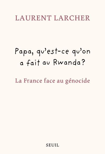 PAPA, QU´EST CE QU´ON A FAIT AU RWANDA ?. LA FRANCE FACE AU GENOCIDE
