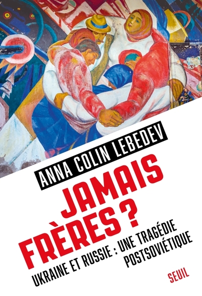 JAMAIS FRERES ?. UKRAINE ET RUSSIE : UNE TRAGEDIE POSTSOVIETIQUE