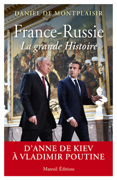 FRANCE-RUSSIE, LA GRANDE HISTOIRE - D´ANNE DE KIEV A VLADIMIR POUTINE
