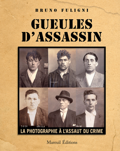 GUEULES D´ASSASSINS - LA PHOTOGRAPHIE A L´ASSAUT DU CRIME