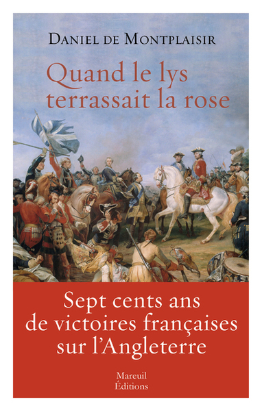 QUAND LE LYS TERRASSAIT LA ROSE - LES VICTOIRES FRANCAISES SUR L´ANGLETERRE