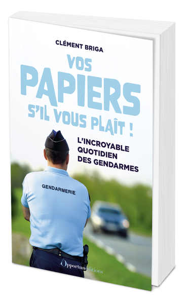 VOS PAPIERS S´IL VOUS PLAIT ! - L´INCROYABLE QUOTIDIEN DES GENDARMES