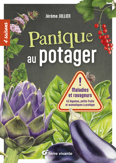 PANIQUE AU POTAGER - MALADIES ET RAVAGEURS - 45 LEGUMES, PETITS FRUITS ET AROMATIQUES A PROTEGER