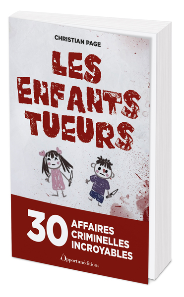 LES ENFANTS TUEURS - 30 AFFAIRES CRIMINELLES INCROYABLES